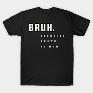 Bruh: Hilarious Mother's Day Tribute to Mom's Former Self T-Shirt